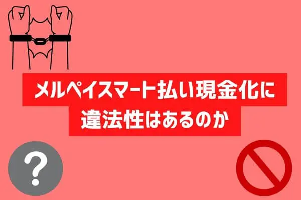 メルペイスマート払いの現金化に違法性はある？