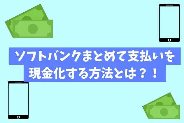 ソフトバンクまとめて支払いを現金化する方法