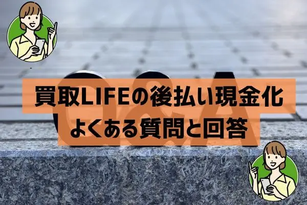 買取LIFE（ライフ）の後払い現金化よくある質問