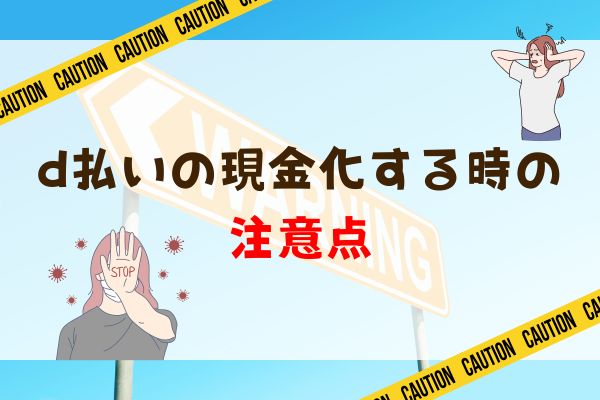 d払いの現金化する時の注意点