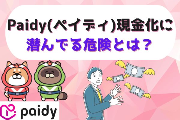 Paidy(ペイディ)現金化に潜んでる危険とは？