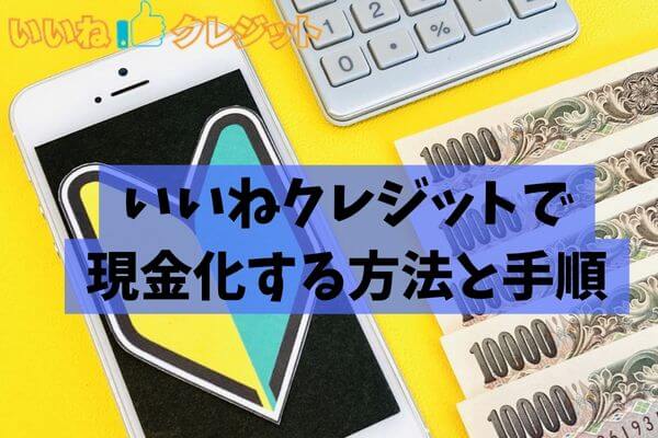 いいねクレジットで現金化する方法は？手順を解説