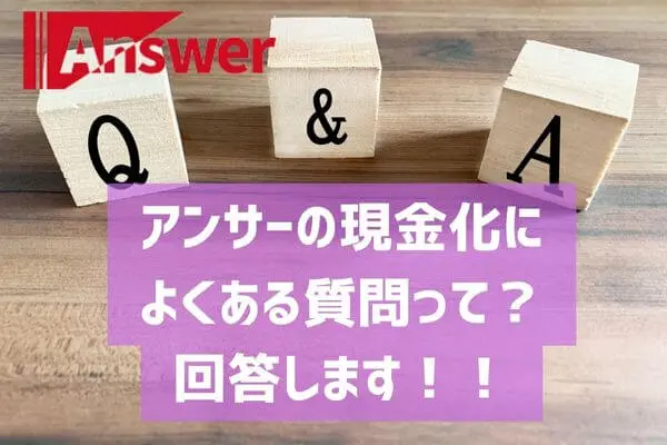 アンサーの現金化によくある質問って？？回答します