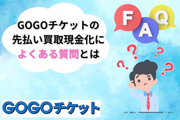 GOGOチケットの先払い買取現金化よくある質問