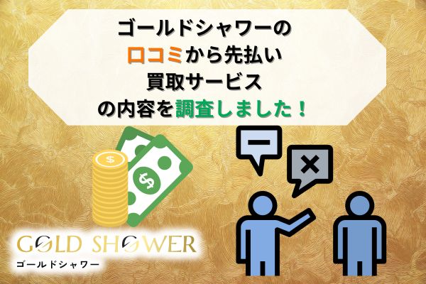 ゴールドシャワーの口コミから先払い買取サービス内容を調査！