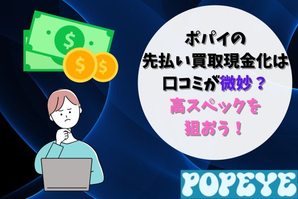 ポパイの先払い買取現金化は口コミが微妙・・・？高スペックを狙おう！