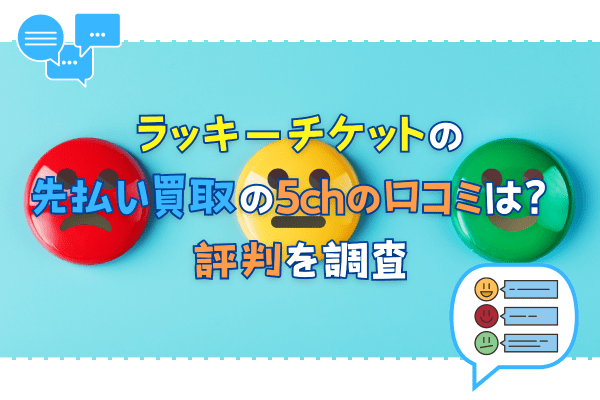 ラッキーチケットの先払い買取の5chの口コミは？評判を調査