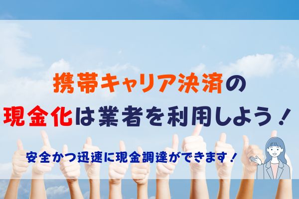 携帯キャリア決済の 現金化は業者を利用しよう！