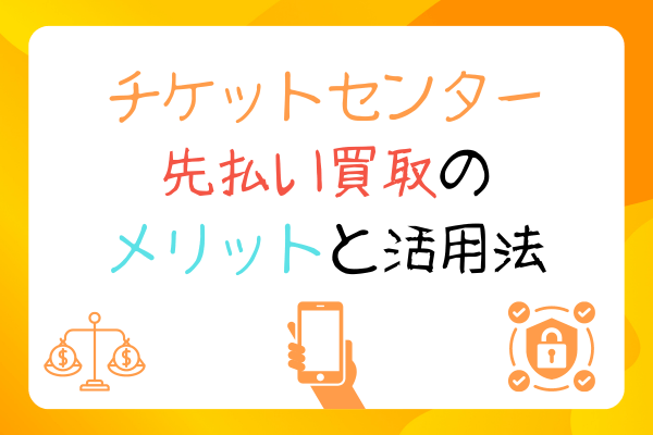 チケットセンター先払い買取のメリットと活用法