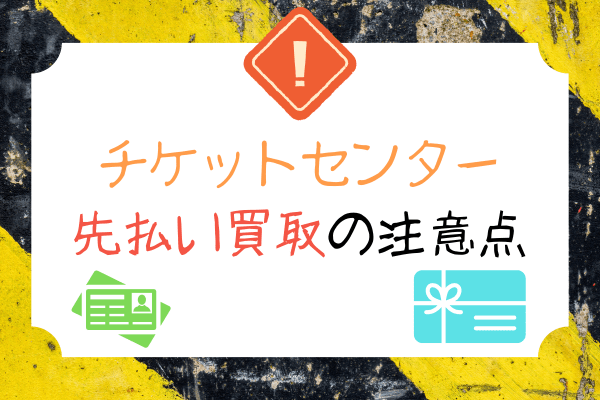 チケットセンター先払い買取の注意点