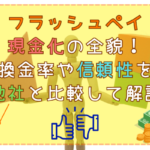 フラッシュペイ現金化の全貌！換金率や信頼性を他社と比較して解説