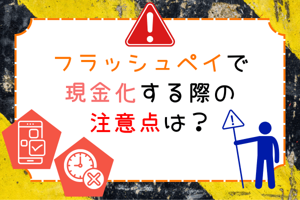 フラッシュペイで現金化する際の注意点は？