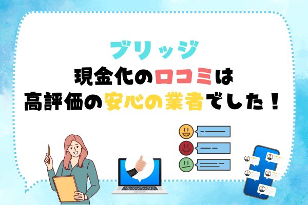 ブリッジ|現金化の口コミ評価が高い安心の業者でした!