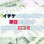 バイチケの先払い買取で即日現金化！仕組みと口コミまとめ