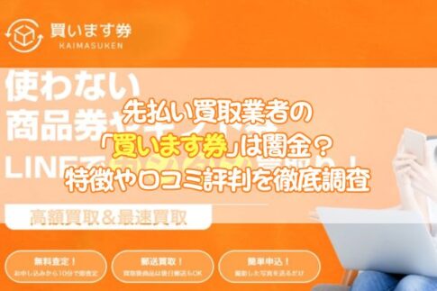 先払い買取業者の「買います券」は闇金？特徴や口コミ評判を徹底調査