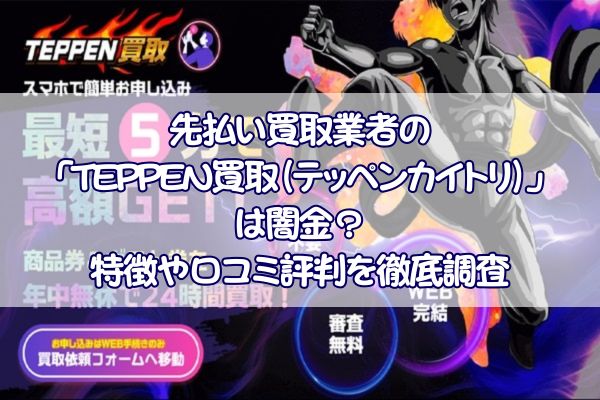 先払い買取業者の「TEPPEN買取」は闇金？特徴や口コミ評判を徹底調査