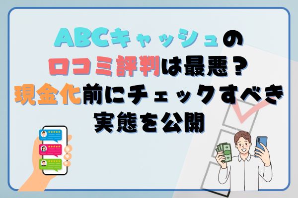 ABCキャッシュの口コミ評判は最悪？現金化前にチェックすべき実態を公開