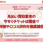 先払い買取業者の今すぐチケットは闇金？特徴や口コミ評判を徹底調査