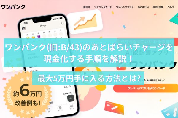 ワンバンク(旧:B/43)のあとばらいチャージを現金化する手順を解説！最大5万円手に入る方法とは