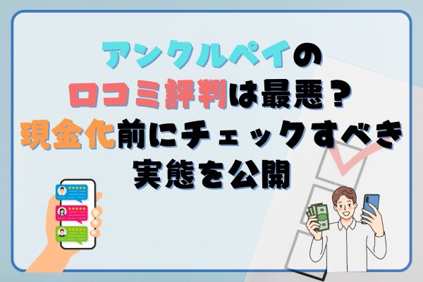 アンクルペイの口コミ評判は最悪？現金化前にチェックすべき実態を公開