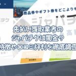 先払い買取業者のジャパチケは闇金？特徴や口コミ評判を徹底調査