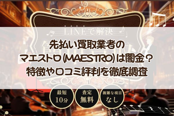 先払い買取業者の マエストロ(MAESTRO)は闇金？特徴や口コミ評判を徹底調査