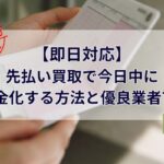 【即日対応】先払い買取で今日中に現金化する方法と優良業者7選