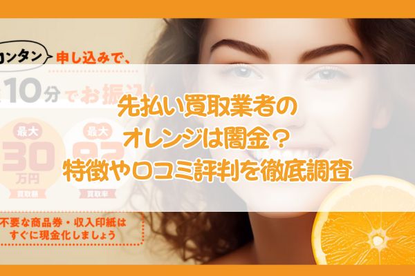 先払い買取業者のオレンジは闇金？特徴や口コミ評判を徹底調査