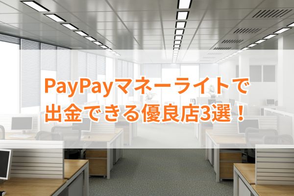 PayPayマネーライトで出金できる優良業者3選