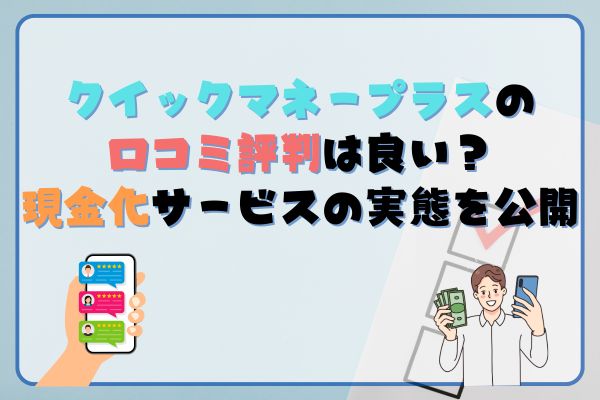 クイックマネープラスの口コミ評判は良い？現金化サービスの実態を公開