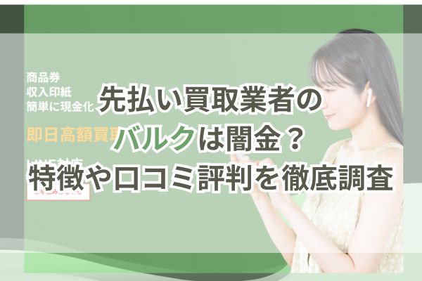 先払い買取業者のバルクは闇金？特徴や口コミ評判を徹底調査