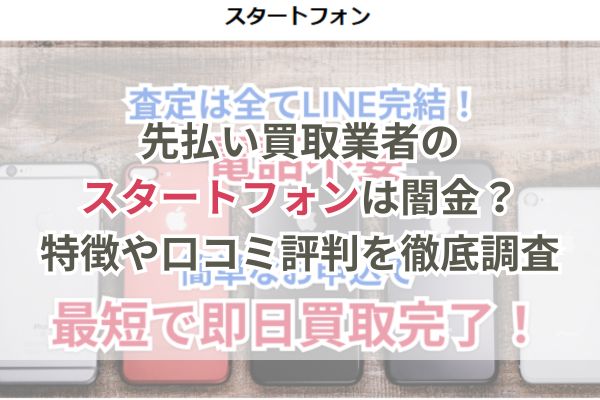 先払い買取業者のスタートフォンは闇金？特徴や口コミ評判を徹底調査