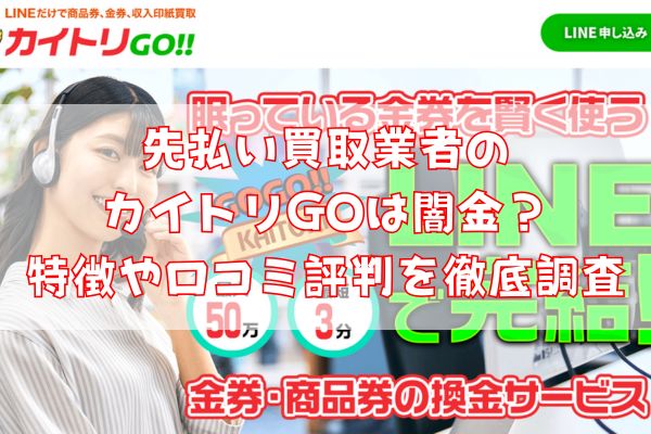 先払い買取業者のカイトリGOは闇金?特徴や口コミ評判を徹底調査