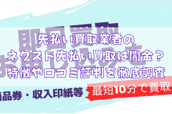 先払い買取業者のネクスト先払い買取は闇金?特徴や口コミ評判を徹底調査