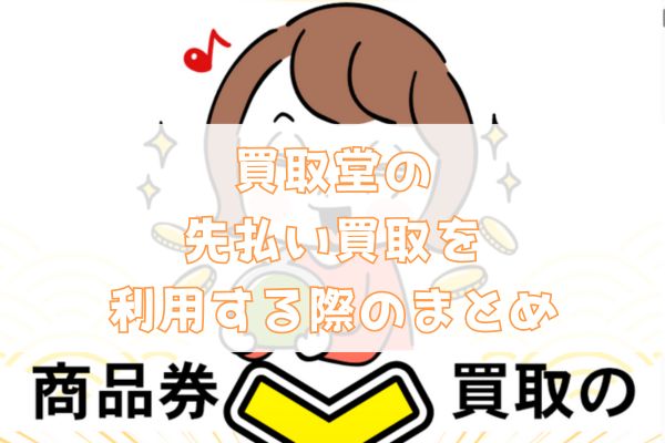 買取堂の先払い買取を利用する際のまとめ