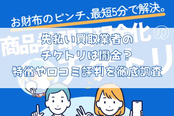 先払い買取業者のチケトリは闇金？特徴や口コミ評判を徹底調査