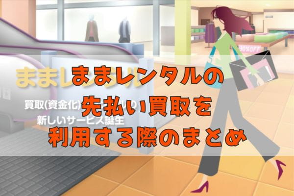 ままレンタルの先払い買取を利用する際のまとめ