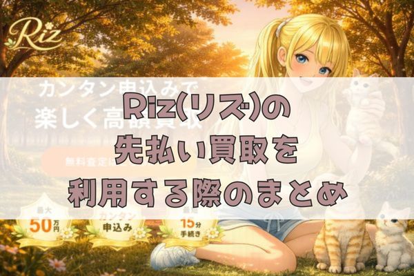 Riz(リズ)の先払い買取を利用する際のまとめ