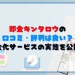 即金キンタロウの口コミ・評判は良い?現金化サービスの実態を公開!