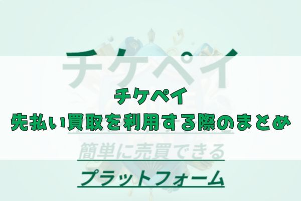 チケペイの先払い買取を利用する際のまとめ