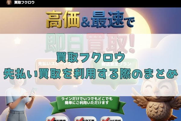 買取フクロウの先払い買取を利用する際のまとめ