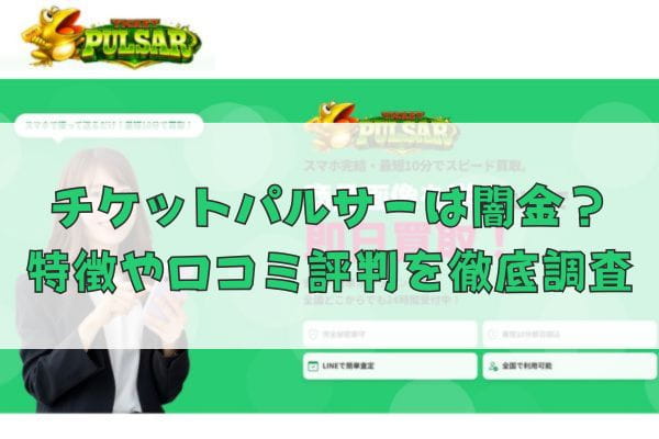 先払い買取業者のチケットパルサーは闇金？特徴や口コミ評判を徹底調査