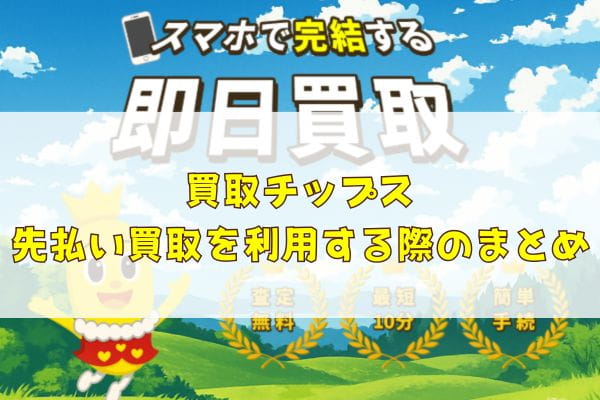 買取チップスの先払い買取を利用する際のまとめ
