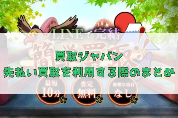 買取ジャパン(JAPAN)の先払い買取を利用する際のまとめ