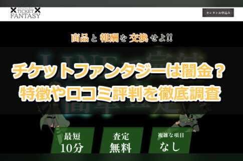 先払い買取業者のチケットファンタジーは闇金？特徴や口コミ評判を徹底調査