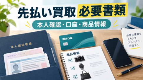 先払い買取の必要書類を申込前に確認｜本人確認・口座・商品情報の分け方