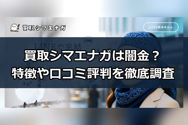 先払い買取業者の買取シマエナガは闇金？特徴や口コミ評判を徹底調査