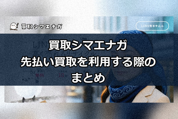 買取シマエナガの先払い買取を利用する際のまとめ